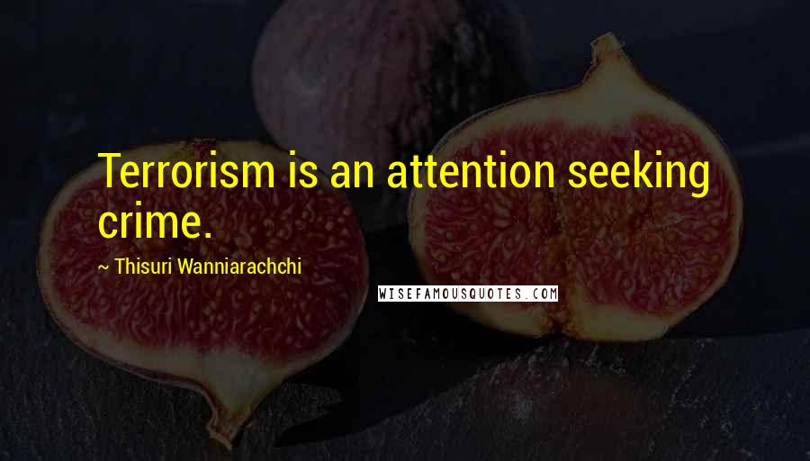 Thisuri Wanniarachchi Quotes: Terrorism is an attention seeking crime.