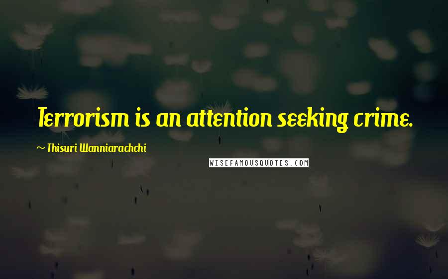 Thisuri Wanniarachchi Quotes: Terrorism is an attention seeking crime.