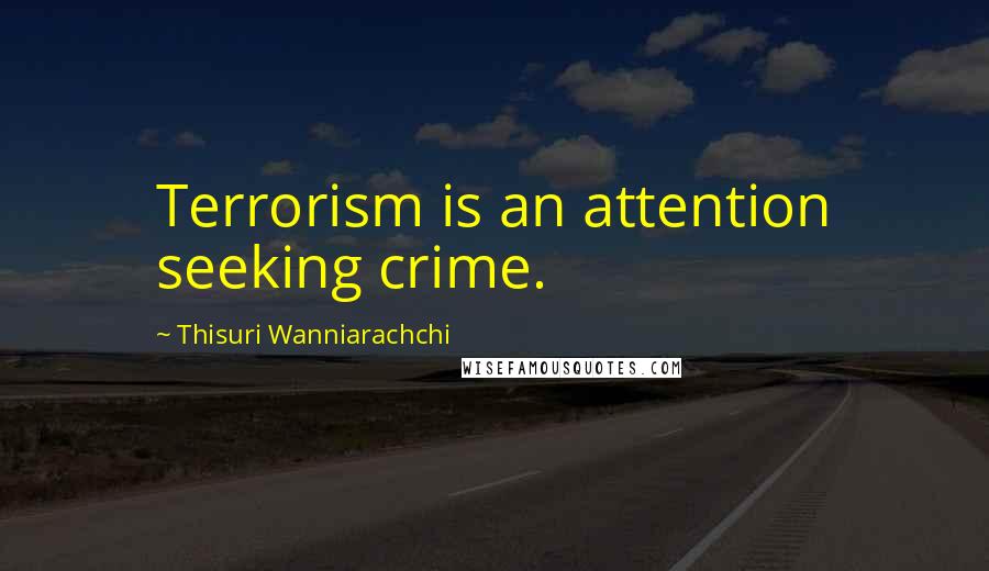 Thisuri Wanniarachchi Quotes: Terrorism is an attention seeking crime.