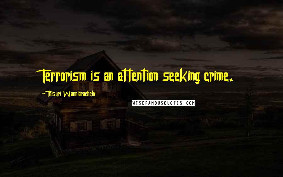 Thisuri Wanniarachchi Quotes: Terrorism is an attention seeking crime.