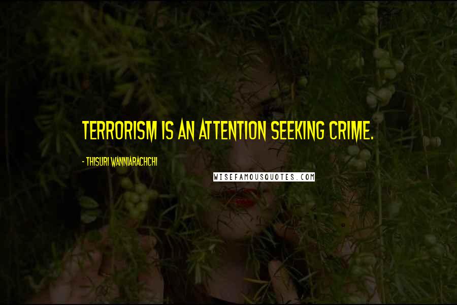 Thisuri Wanniarachchi Quotes: Terrorism is an attention seeking crime.