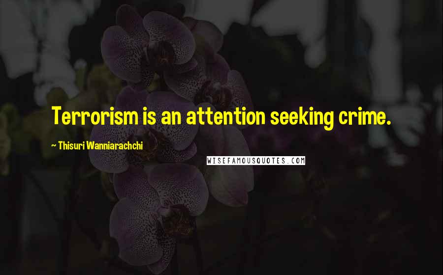 Thisuri Wanniarachchi Quotes: Terrorism is an attention seeking crime.