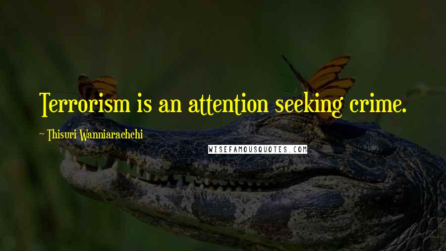 Thisuri Wanniarachchi Quotes: Terrorism is an attention seeking crime.