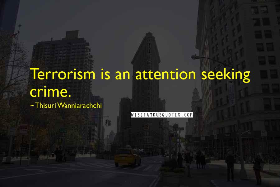 Thisuri Wanniarachchi Quotes: Terrorism is an attention seeking crime.