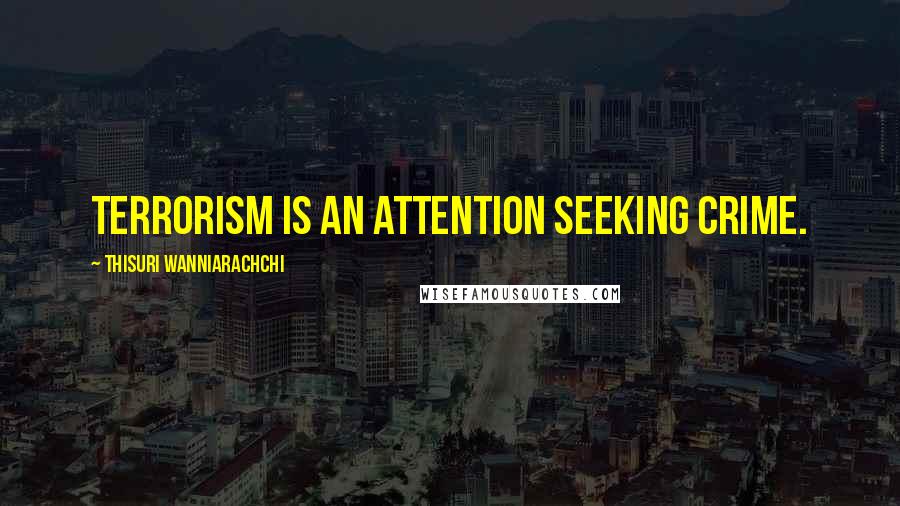 Thisuri Wanniarachchi Quotes: Terrorism is an attention seeking crime.