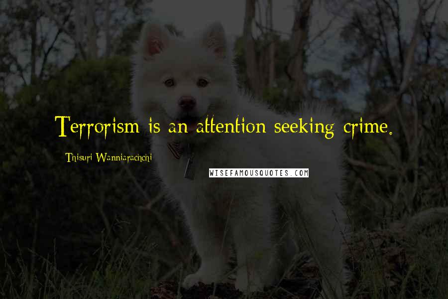 Thisuri Wanniarachchi Quotes: Terrorism is an attention seeking crime.