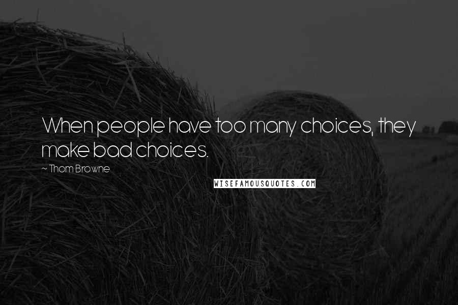 Thom Browne Quotes: When people have too many choices, they make bad choices.