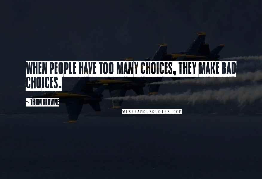 Thom Browne Quotes: When people have too many choices, they make bad choices.