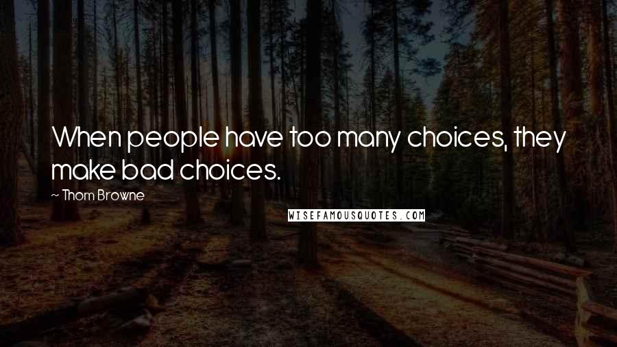 Thom Browne Quotes: When people have too many choices, they make bad choices.