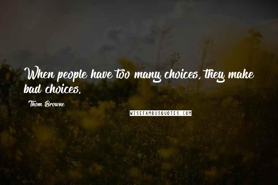 Thom Browne Quotes: When people have too many choices, they make bad choices.