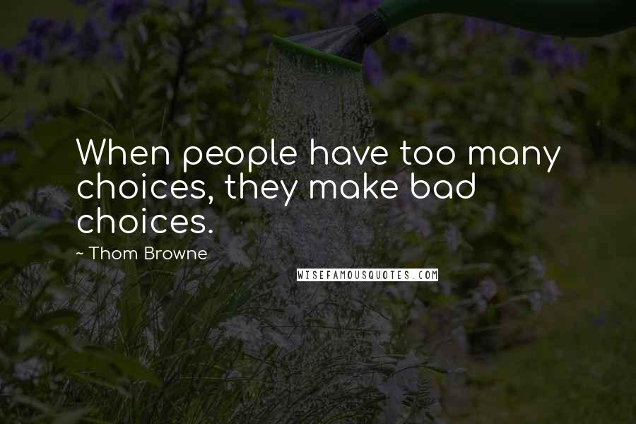 Thom Browne Quotes: When people have too many choices, they make bad choices.