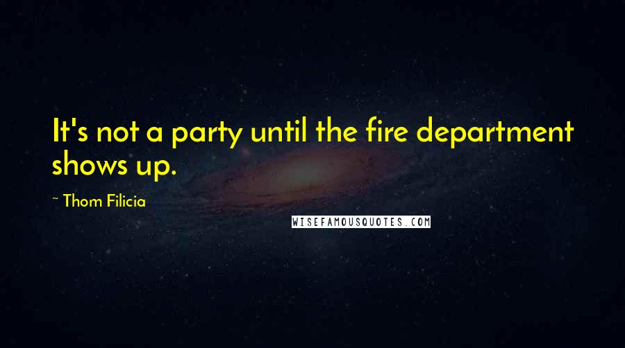 Thom Filicia Quotes: It's not a party until the fire department shows up.