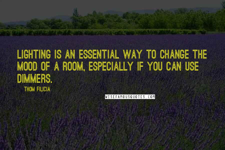 Thom Filicia Quotes: Lighting is an essential way to change the mood of a room, especially if you can use dimmers.