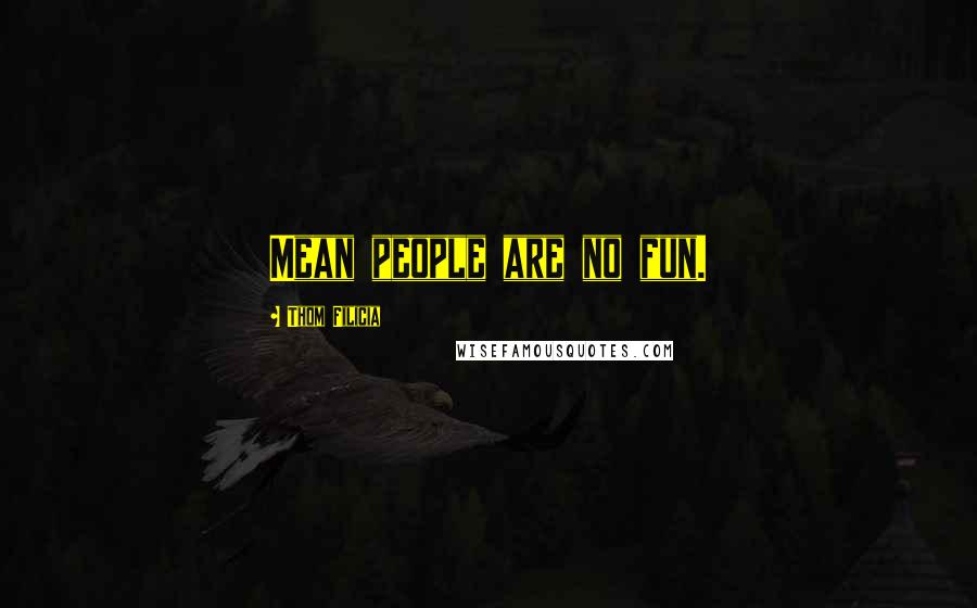 Thom Filicia Quotes: Mean people are no fun.