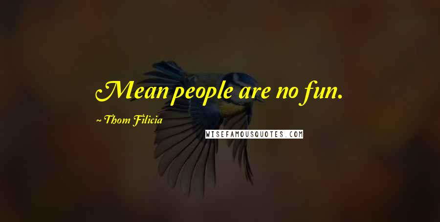 Thom Filicia Quotes: Mean people are no fun.