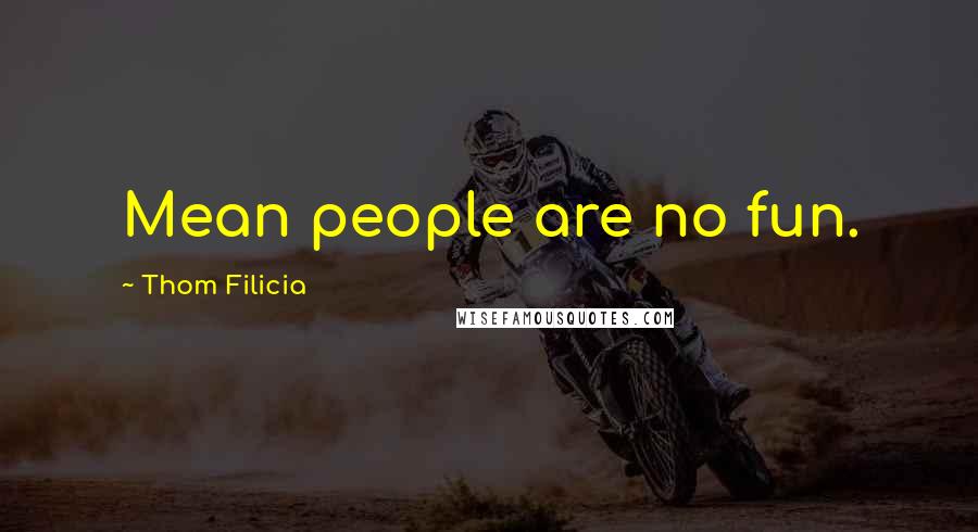 Thom Filicia Quotes: Mean people are no fun.
