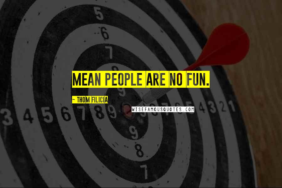Thom Filicia Quotes: Mean people are no fun.