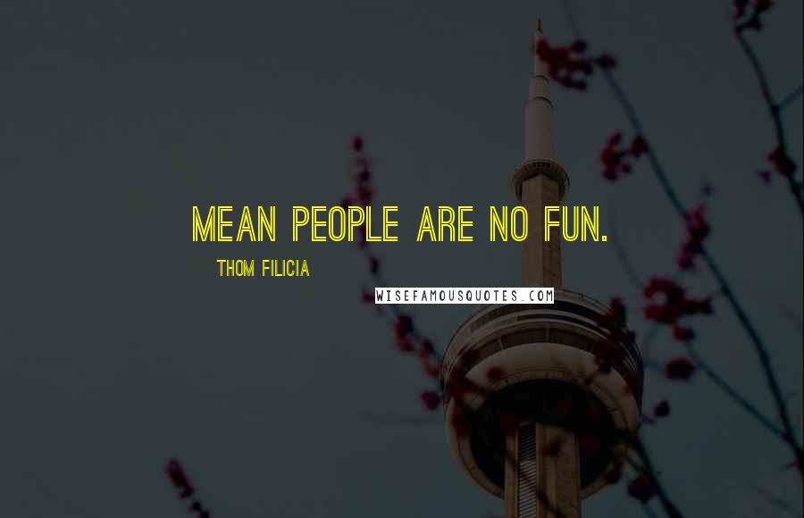 Thom Filicia Quotes: Mean people are no fun.
