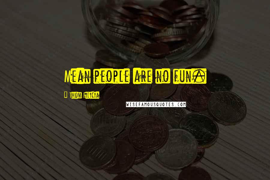 Thom Filicia Quotes: Mean people are no fun.