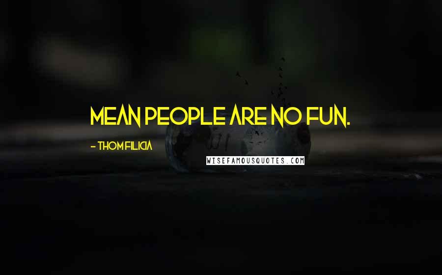 Thom Filicia Quotes: Mean people are no fun.