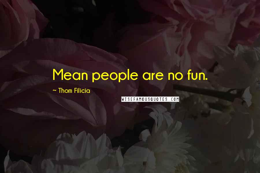 Thom Filicia Quotes: Mean people are no fun.