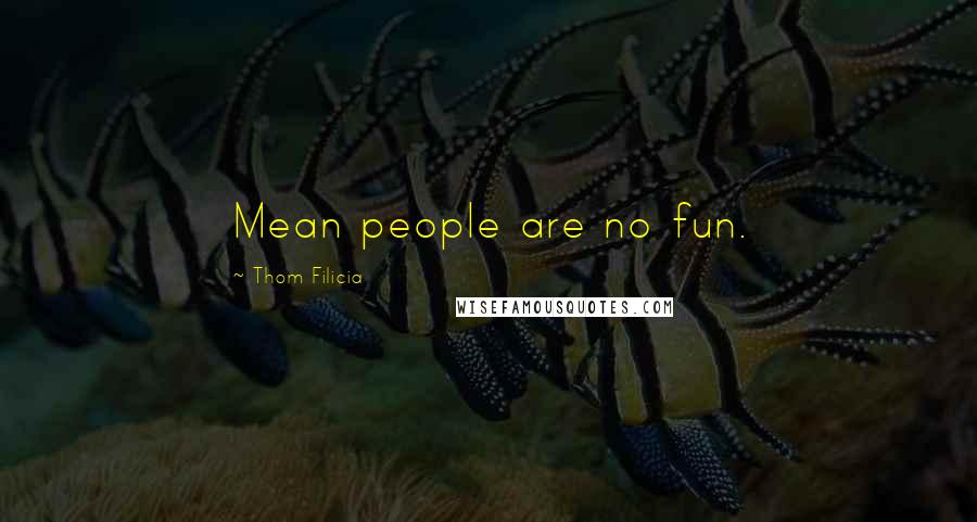 Thom Filicia Quotes: Mean people are no fun.