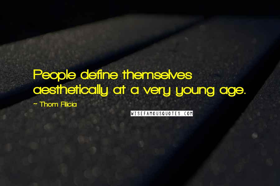 Thom Filicia Quotes: People define themselves aesthetically at a very young age.