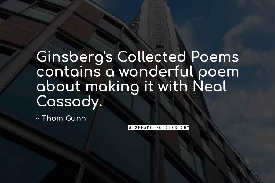 Thom Gunn Quotes: Ginsberg's Collected Poems contains a wonderful poem about making it with Neal Cassady.