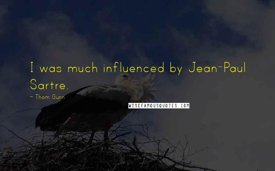 Thom Gunn Quotes: I was much influenced by Jean-Paul Sartre.