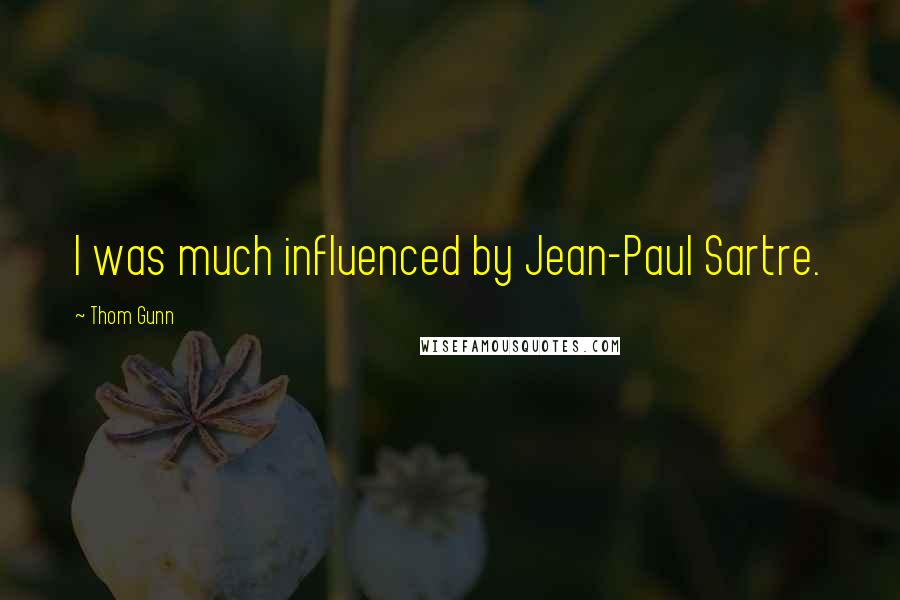 Thom Gunn Quotes: I was much influenced by Jean-Paul Sartre.