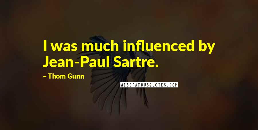 Thom Gunn Quotes: I was much influenced by Jean-Paul Sartre.