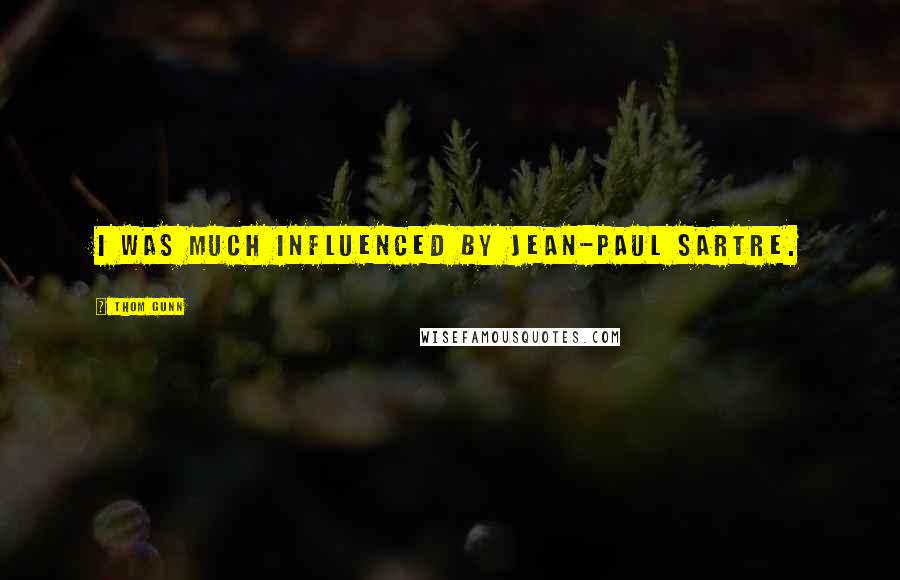 Thom Gunn Quotes: I was much influenced by Jean-Paul Sartre.