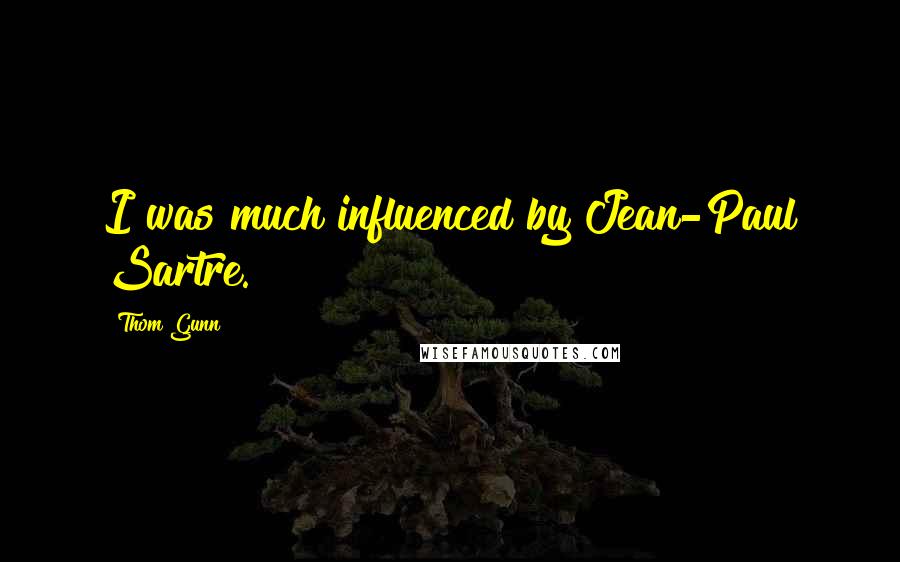 Thom Gunn Quotes: I was much influenced by Jean-Paul Sartre.
