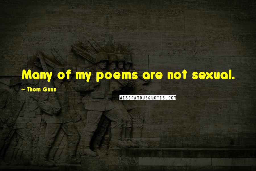 Thom Gunn Quotes: Many of my poems are not sexual.