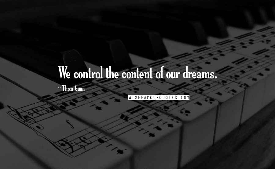 Thom Gunn Quotes: We control the content of our dreams.