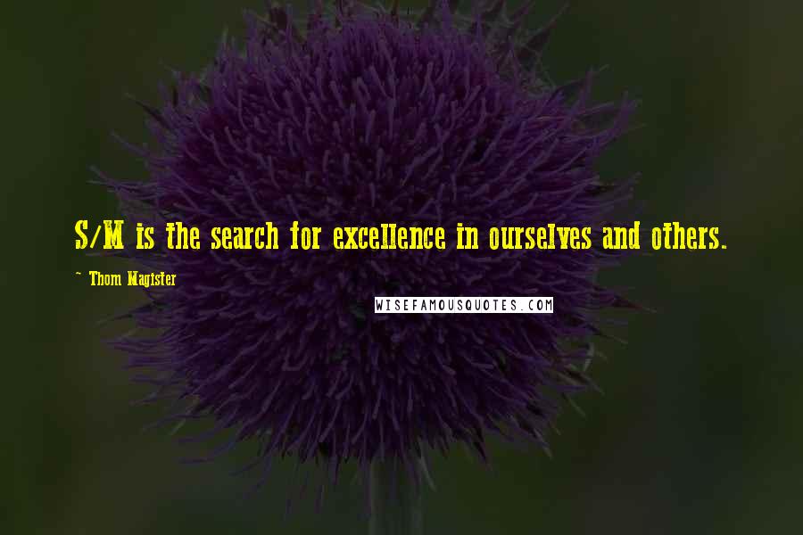 Thom Magister Quotes: S/M is the search for excellence in ourselves and others.