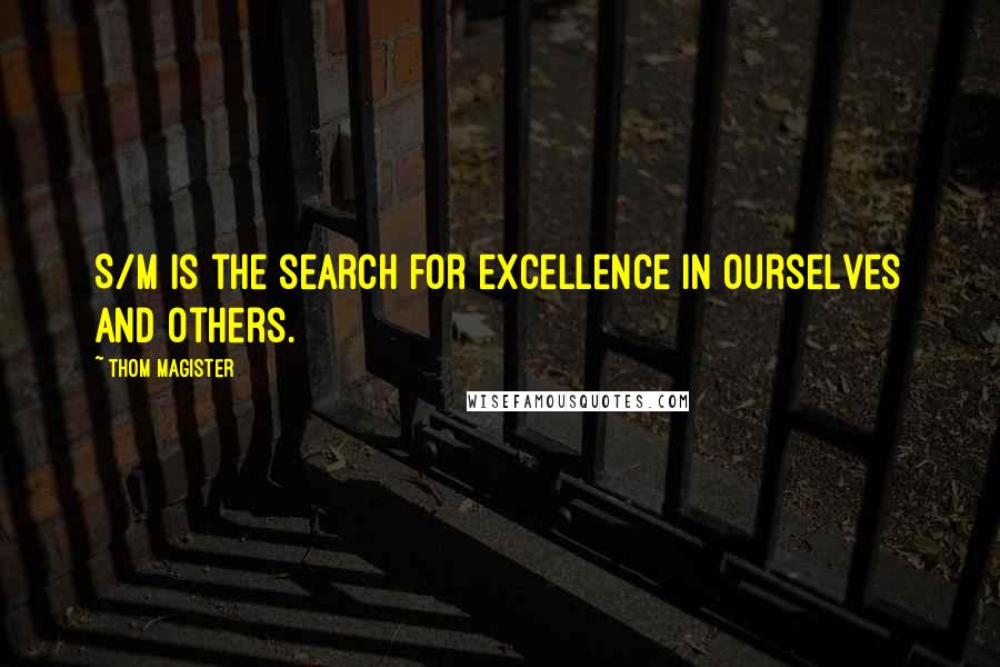 Thom Magister Quotes: S/M is the search for excellence in ourselves and others.