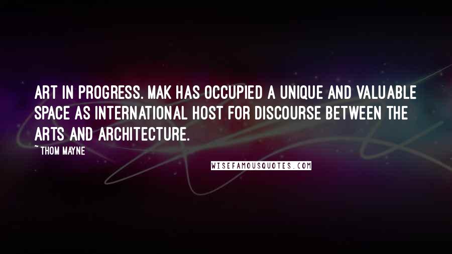 Thom Mayne Quotes: Art in progress. MAK has occupied a unique and valuable space as international host for discourse between the arts and architecture.