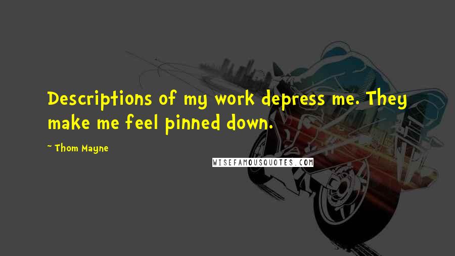 Thom Mayne Quotes: Descriptions of my work depress me. They make me feel pinned down.