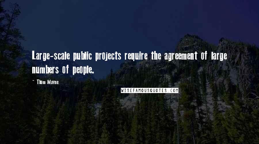 Thom Mayne Quotes: Large-scale public projects require the agreement of large numbers of people.