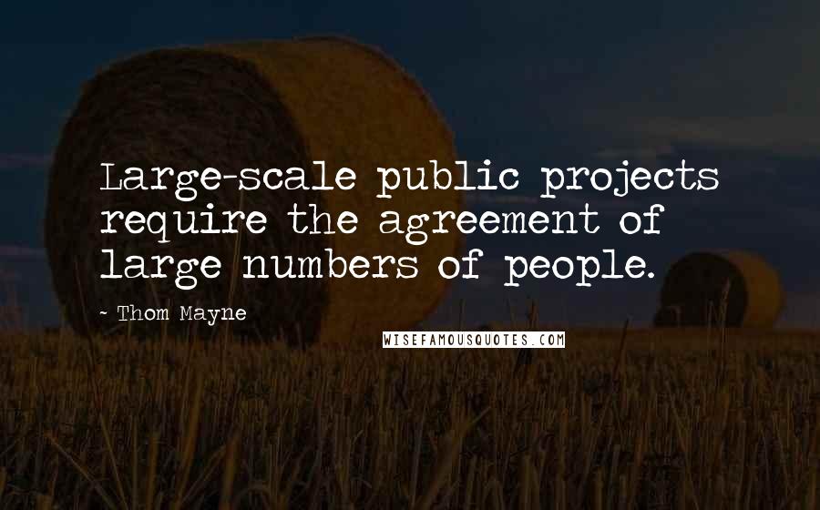 Thom Mayne Quotes: Large-scale public projects require the agreement of large numbers of people.