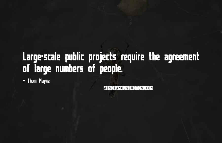 Thom Mayne Quotes: Large-scale public projects require the agreement of large numbers of people.