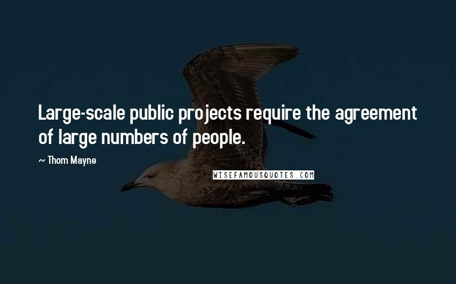 Thom Mayne Quotes: Large-scale public projects require the agreement of large numbers of people.