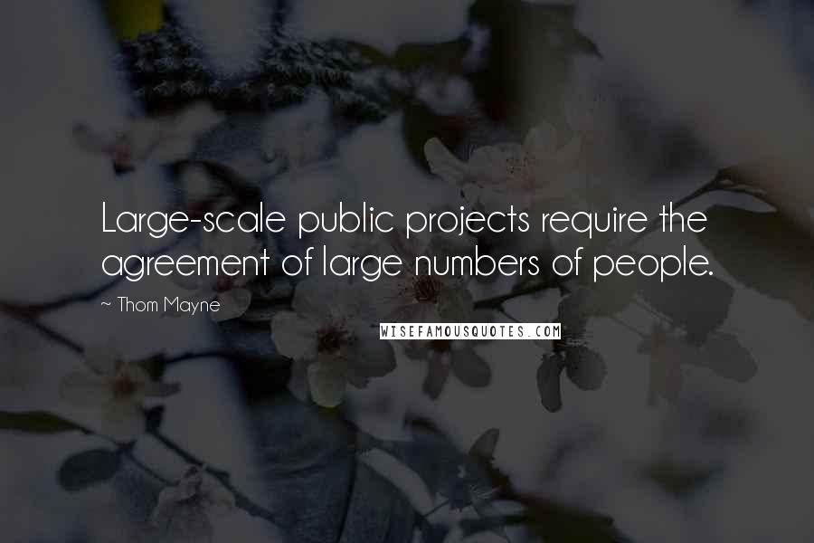 Thom Mayne Quotes: Large-scale public projects require the agreement of large numbers of people.