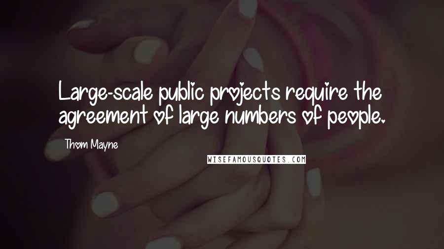 Thom Mayne Quotes: Large-scale public projects require the agreement of large numbers of people.