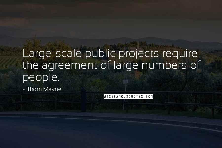 Thom Mayne Quotes: Large-scale public projects require the agreement of large numbers of people.