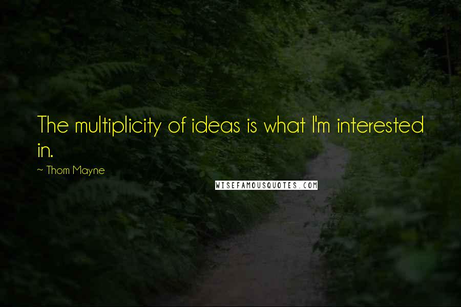 Thom Mayne Quotes: The multiplicity of ideas is what I'm interested in.