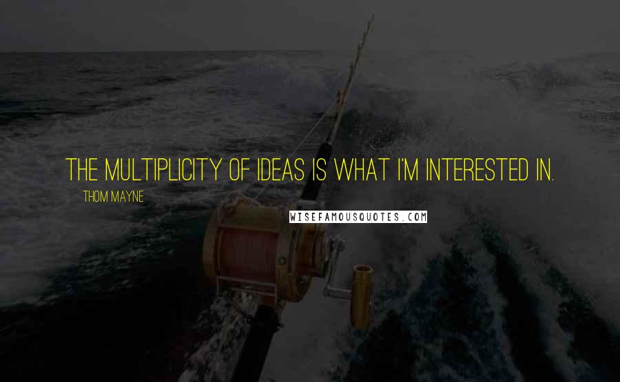 Thom Mayne Quotes: The multiplicity of ideas is what I'm interested in.