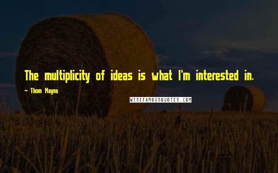 Thom Mayne Quotes: The multiplicity of ideas is what I'm interested in.