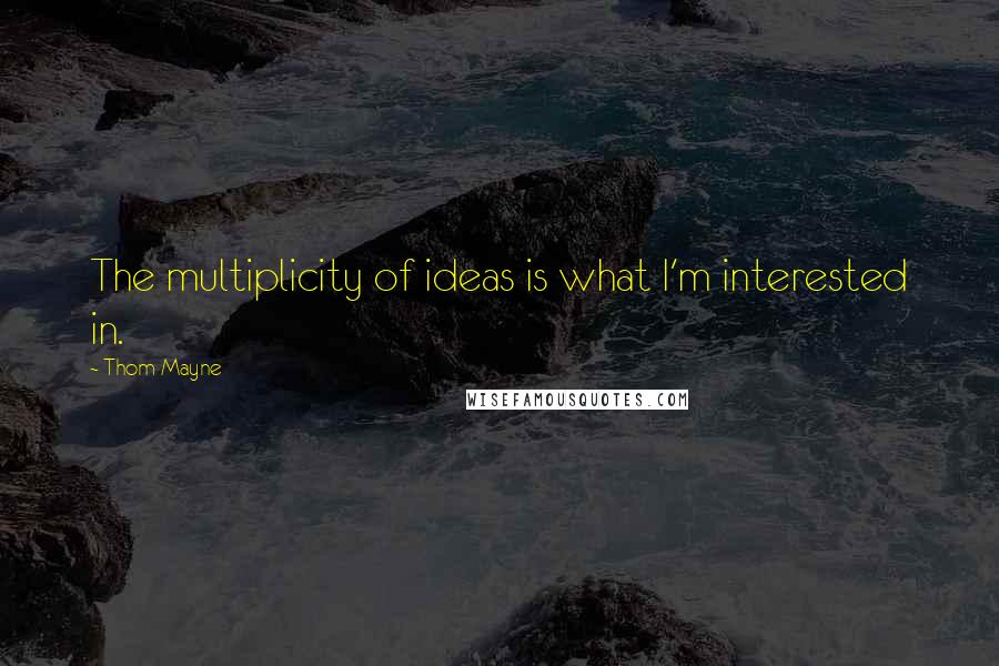 Thom Mayne Quotes: The multiplicity of ideas is what I'm interested in.